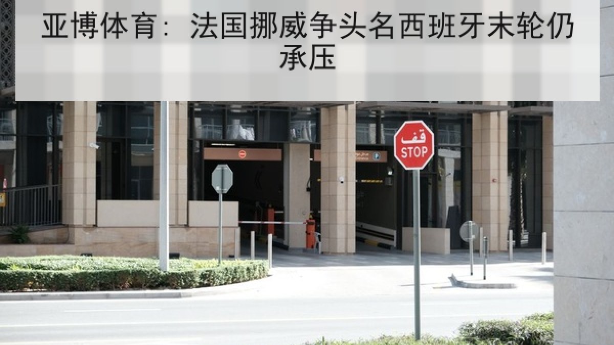 亚博体育: 法国挪威争头名西班牙末轮仍承压