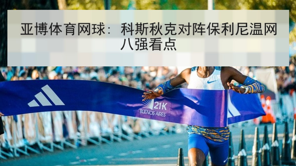 亚博体育网球: 科斯秋克对阵保利尼温网八强看点 亚博体育网球: 科斯秋克对阵保利尼温网八强看点