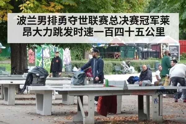 波兰男排勇夺世联赛总决赛冠军莱昂大力跳发时速一百四十五公里